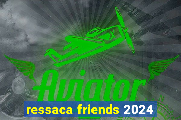 ressaca friends 2024